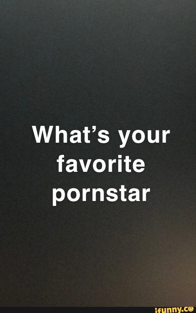 Favorite pornstar your Who is