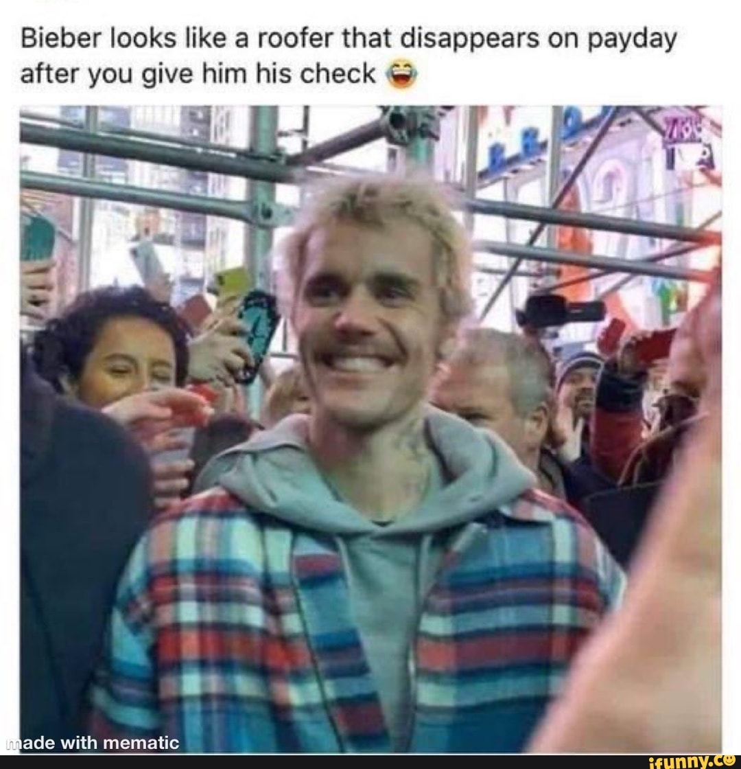 Bieber looks like a roofer that disappears on payday after you give him his check @
ade with mematic