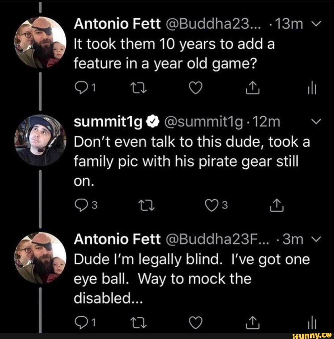 Antonio Fett Buddha23 V It Took Them 10 Years To Add A Feature In A Year Old Game Summitig Summittg Y I Don T Even Talk To This Dude Took A Family Pic