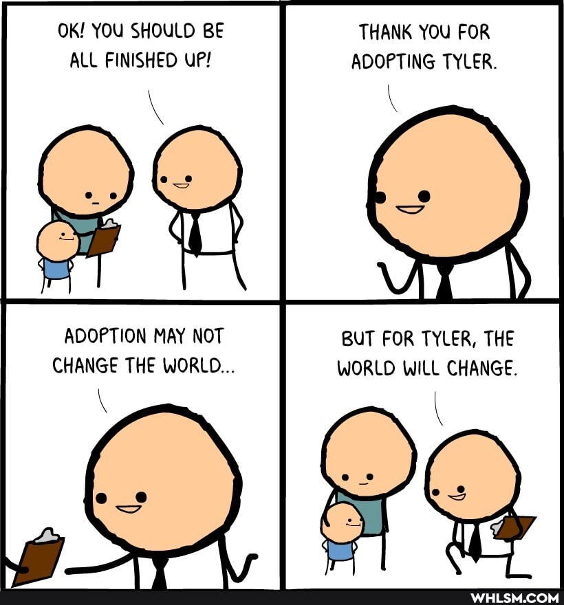OK! YOU SHOULD BE THANK YOU FOR ALL FINISHED UP! ADOPTING TYLER.
ADOPTION MAY NOT BUT FOR TYLER, THE CHANGE THE WORLD... WORLD WILL CHANGE.
