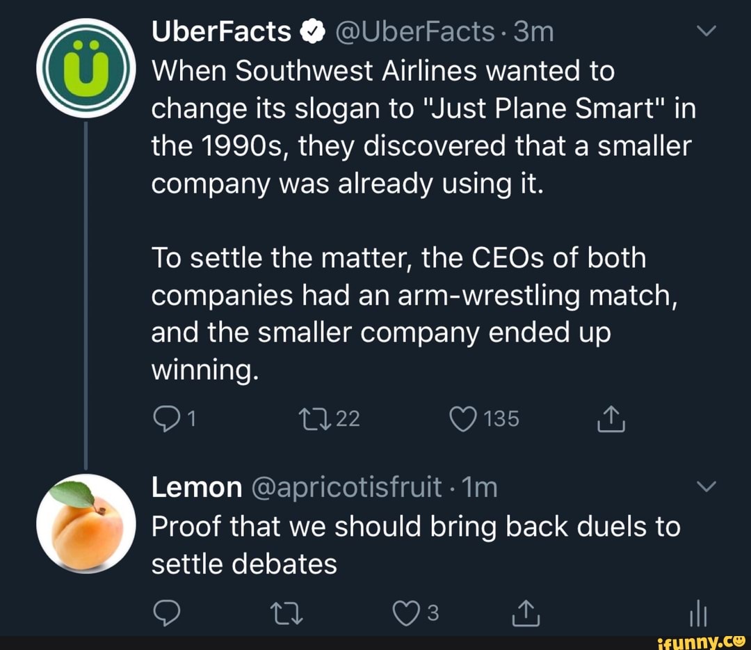 When Southwest Airlines wanted to
change its slogan to "Just Plane Smart" in
the 1990s, they discovered that a smaller
company was already using it.
To settle the matter, the CEOs of both
companies had an arm-wrestling match,
and the smaller company ended up
winning.