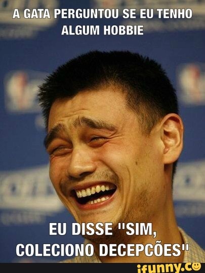 JA GATA PERGUNTOU SE EU TENHO™
ALGUM HOBBIE