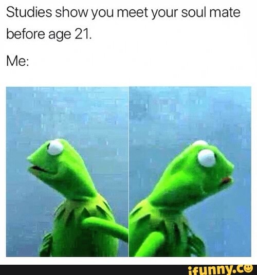 Maybe my soulmate died. Соул Гуд Мем. Meet Mate Mate. Memes about Soulmates.