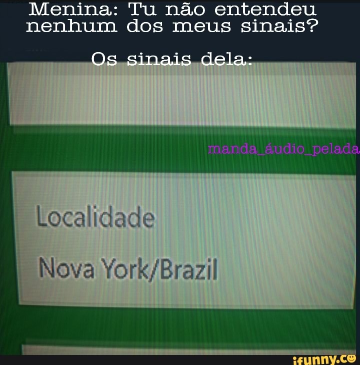 Menina: Tu não entendeu nenhum dos meus sinais?
Localidade
Nova