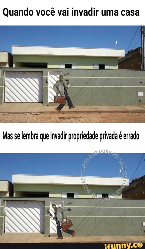 Quando você vai invadir uma casa