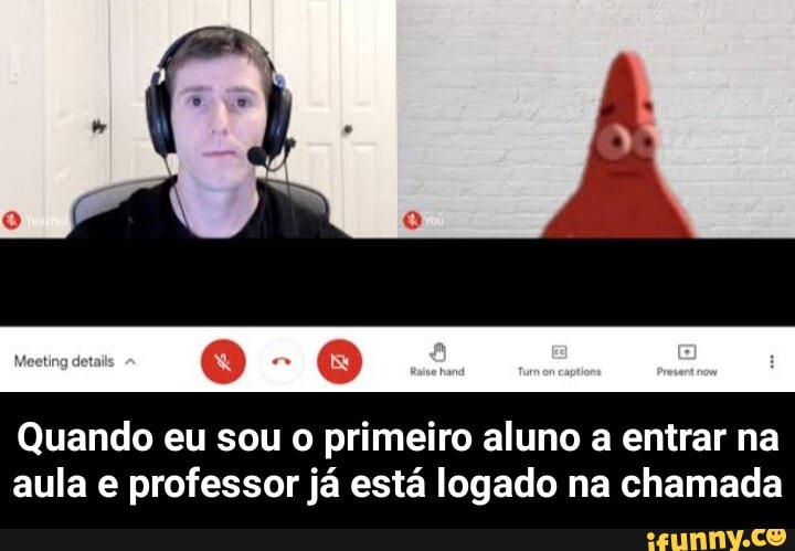 Quando eu sou o primeiro aluno a entrar na aula e professor já está logado na chamada - Quando eu sou o primeiro aluno a entrar na aula e professor já está logado na chamada