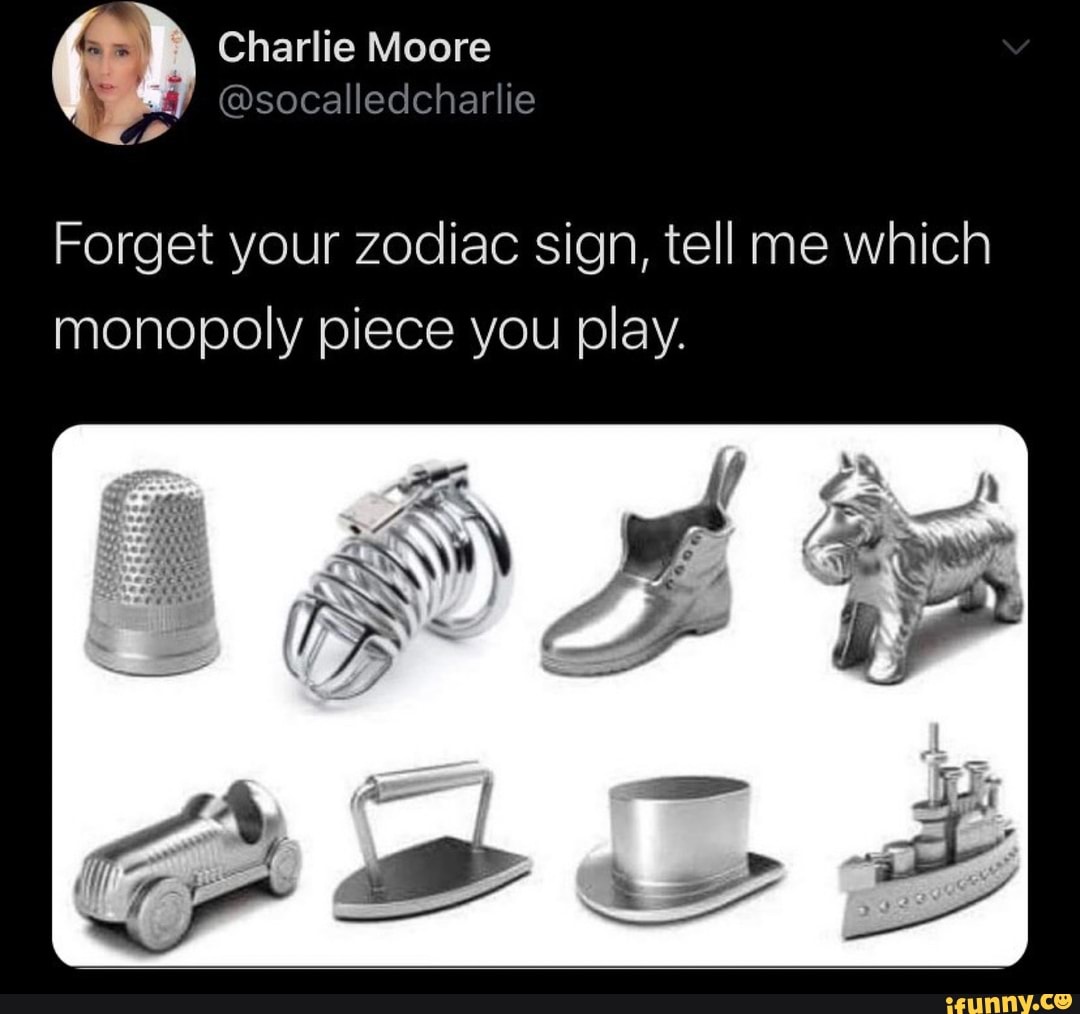 Charlie Moore
@socalledcharlie
Forget your zodiac sign, tell me which monopoly piece you play.