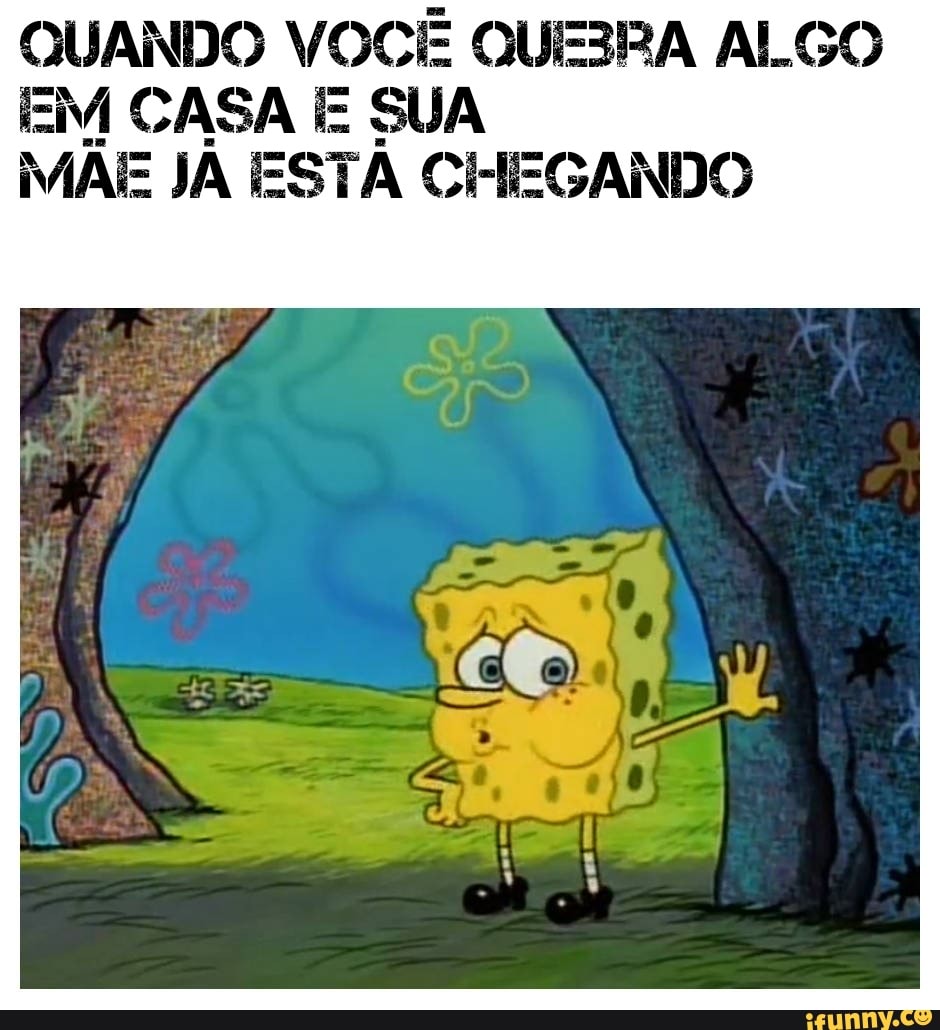 QUANDO VOCÊ QUEIRA ALGO
EM CASA É SUA
MÃE JÁ ESTÁ CHEGANDO