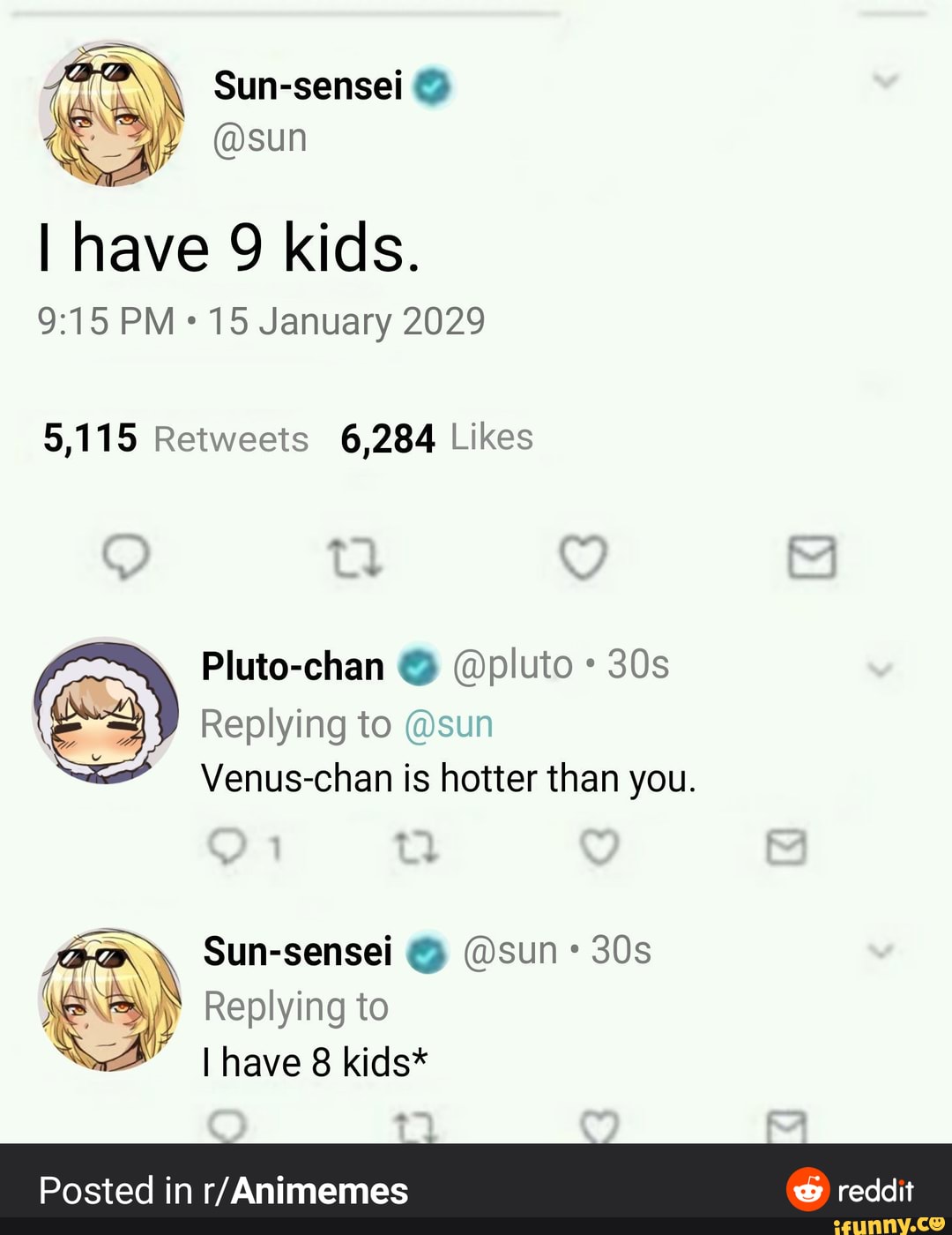 Sun-sensei
@sun
I have 9 kids.
PM 15 January 2029
Replying to
Venus-chan is hotter than you.
Sun-sensei @ @sun:
Replying to
Posted in