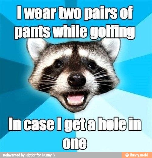 I wear. two pairs of
nants while golfing