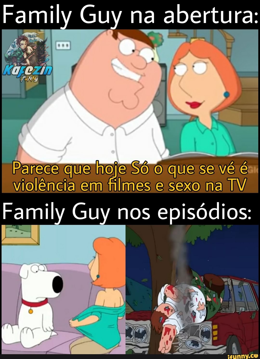 Family Guy na abertura:
Parece que Só 6 que vê violência em filmes sexo na TV
Family Guy nos episódios:
