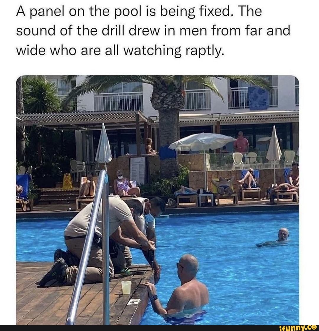 A panel on the pool is being fixed. The sound of the drill drew in men from  far and wide who are all watching raptly. - iFunny