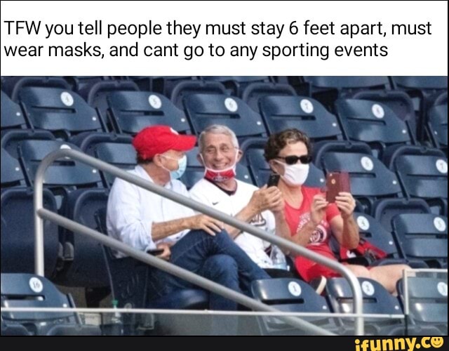 TFW you tell people they must stay 6 feet apart, must wear masks, and