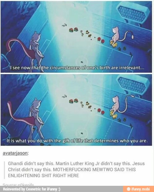 avatarjason:
this. Martin Luther King Jr
t
say
this. MOTHERFUCKING MEWTWO SAID THIS
TENING SHIT RIGHT HERE