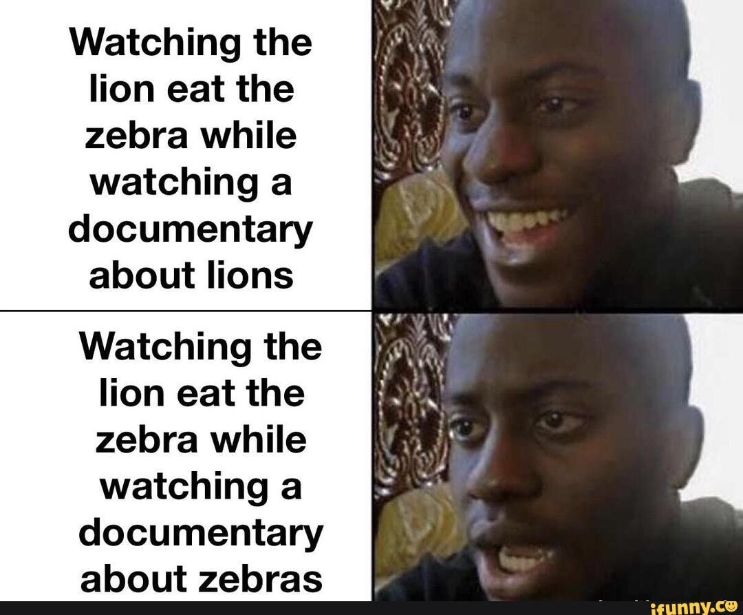 Watching the lion eat the zebra while watching a
documentary about lions
Watching the lion eat the zebra while watching a
documentary
about zebras