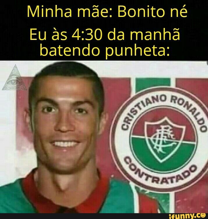 Minha mãe: Bonito né
Eu as da manhã batendo punheta: