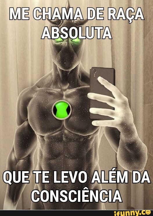 ME CHAMA DE RAÇA ABSOLUTA
QUE TE LEVO ALÉM DA CONSCIÊNCIA