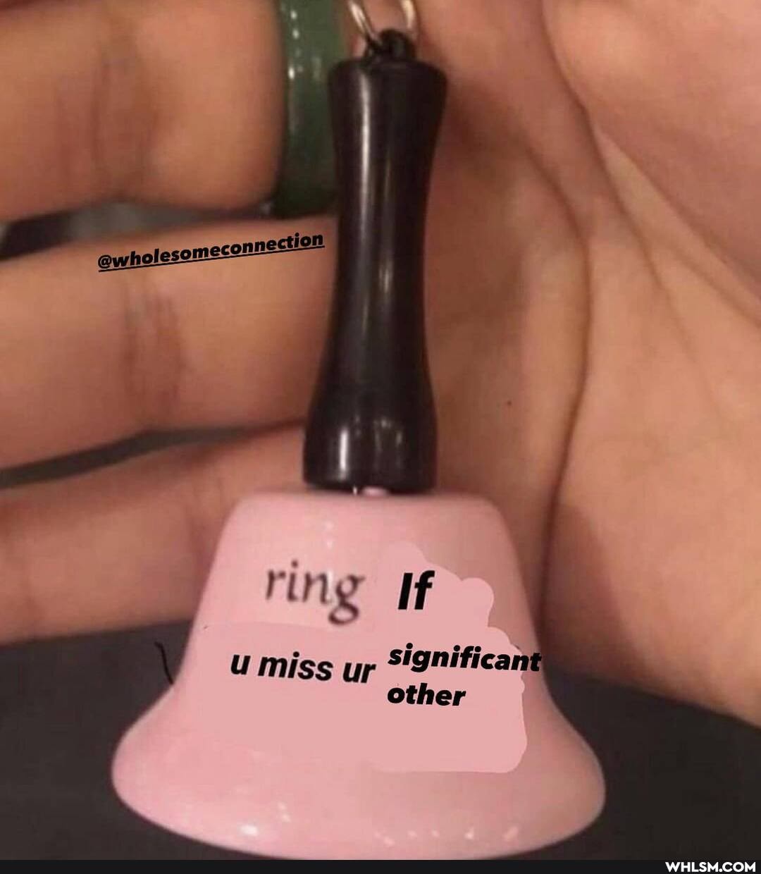 ring If
U miss ur Significant other