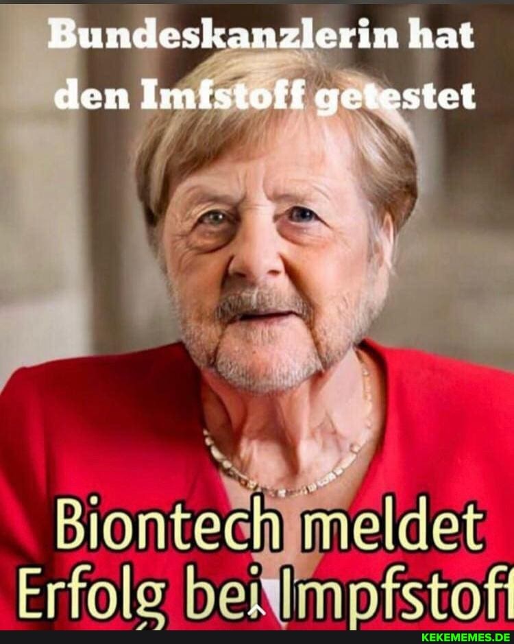 Bundeskanzlerin hat
den Imfstoff getestet