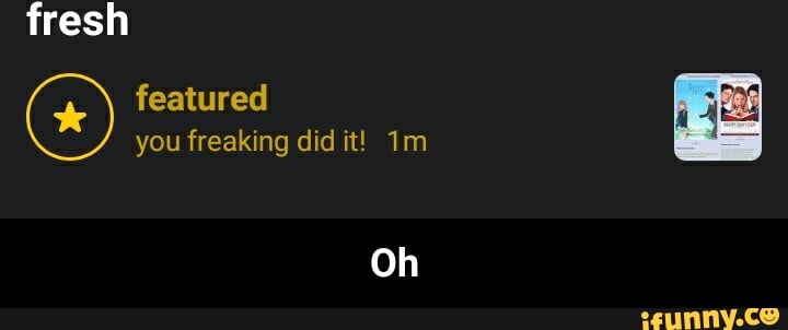 fresh
featured you freaking did it!
Oh - Oh