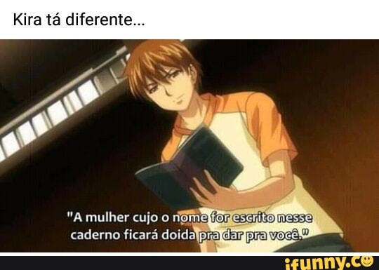 Kira tá diferente
*A mulher cujo o caderno ficar á doid