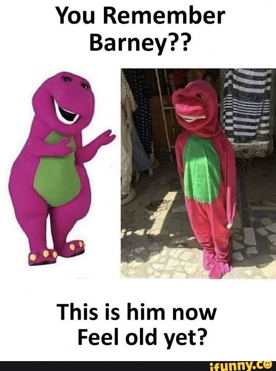 You Remember Barney?? This is him now Feel old yet? - iFunny