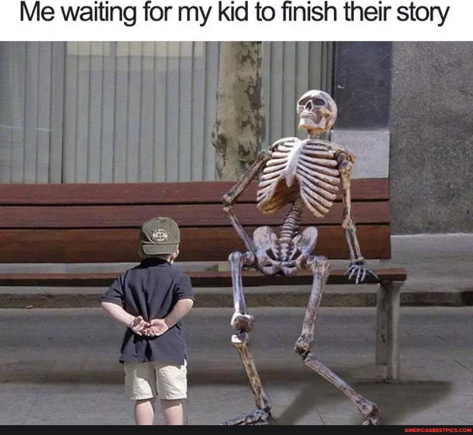 Me waiting for my kid to finish their story