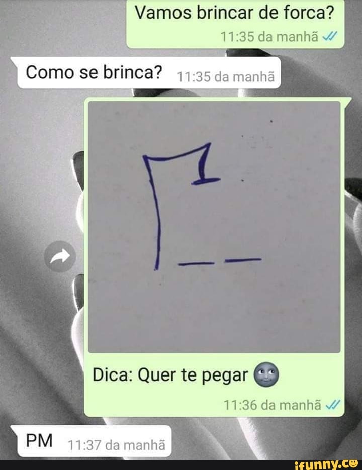 os brincar de forca? da manhã /
I Como se brinca? da manhã I
Dica: Quer te pegar OB)
da manhã
PM 1137 da manhã