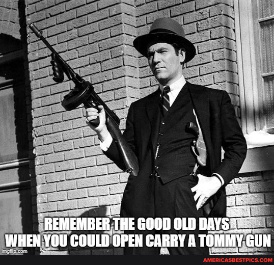 REMEMBER THE GOOD OLD BAY:
WHEN YOU COULD OPEN CARRY A TOMMY GUN