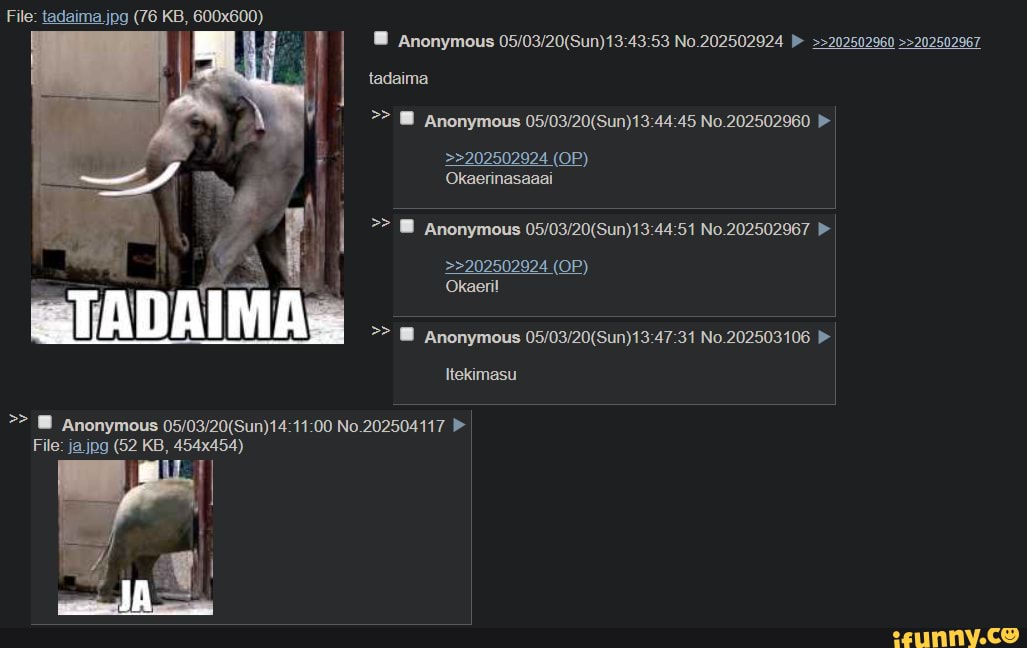 EB Anonymous 05/03/20(Sun)13:47:31 No.202503106
ETADAIMAS
Itekimasu
tadaima EB Anonymous 05/03/20(Sun)13:44:45 No.202502960 >>202502924 (OP)
Okaerinasaaai