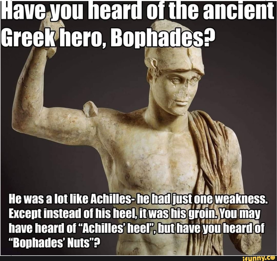 Ave you heard of the ancient Greek hero, Bophades? He was lot like