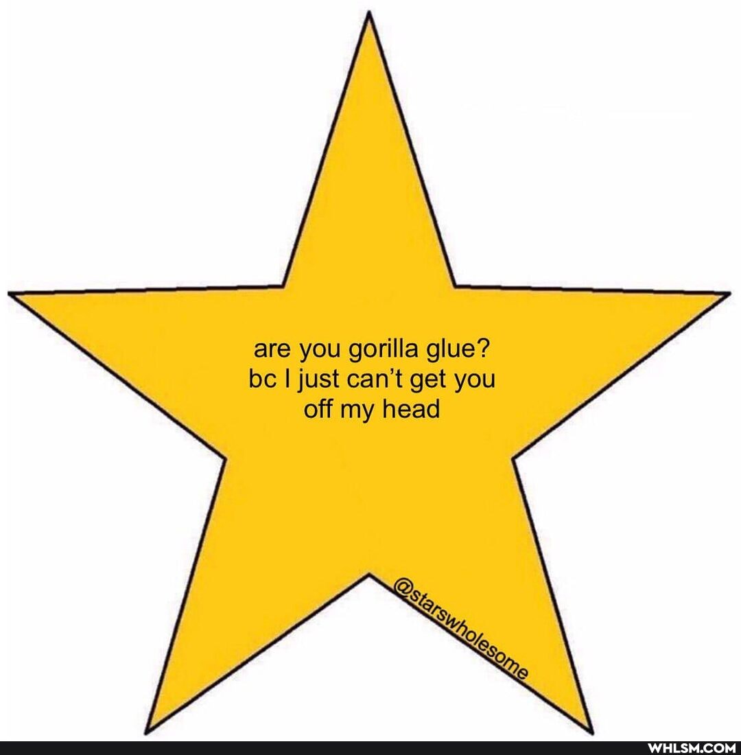 are you gorilla glue? bc I just can't get you off my head
