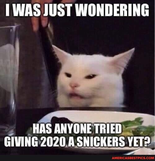 WAS JUST WONDERING
HAS ANVONE TRIED
2070 A SNICKERS YETE