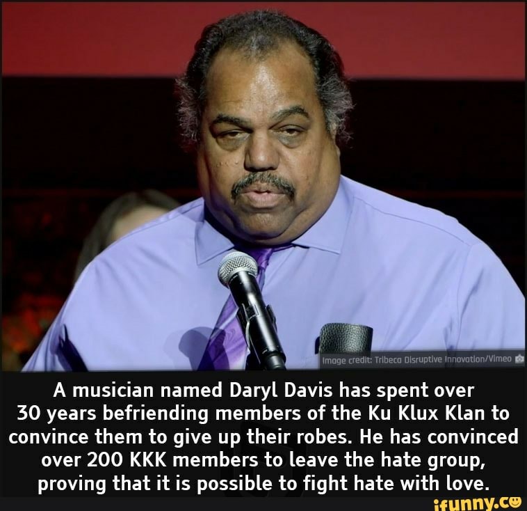 Image credit: Tribeca Disruptive
A musician named Daryl Davis has spent over
30 years befriending members of the Ku Klux Klan to convince them to give up their robes. He has convinced over 200 KKK members to leave the hate group, proving that it is possible to fight hate with love.
