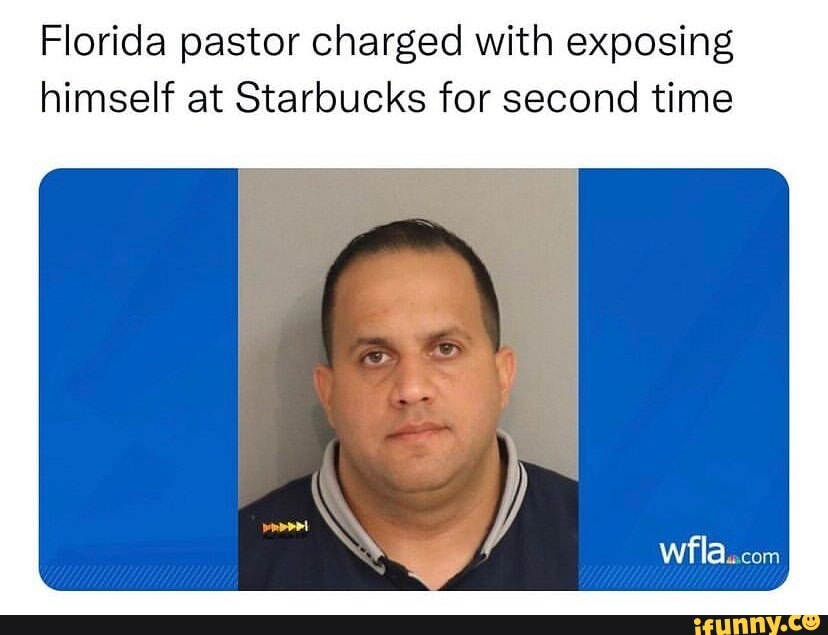 Florida Pastor Charged With Exposing Himself At Starbucks For Second Time Ifunny