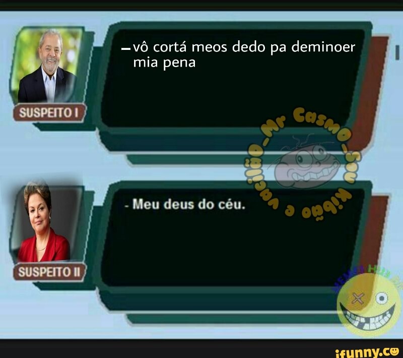 =vô cortá meos
dedo pa deminoer
mia
Meu deus do céu.