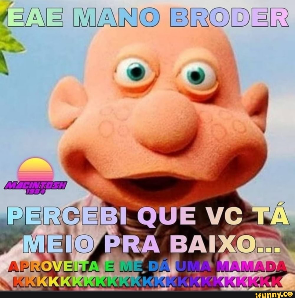 MANO BRODER
QUE VG PRA
APROVEITA