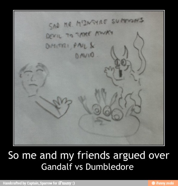So me and my friends argued over
Gandalf vs Dumbledore - So me and my friends argued over
Gandalf vs Dumbledore