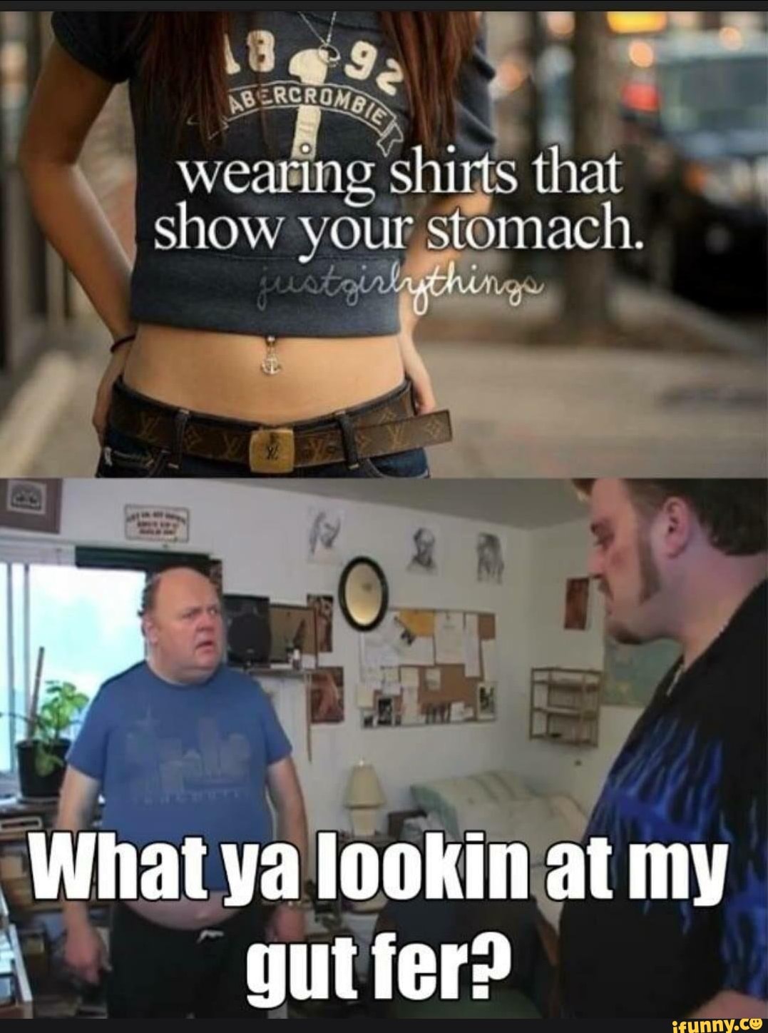 Wearing shirts that show your stomach. What ya at my gut fer? - )