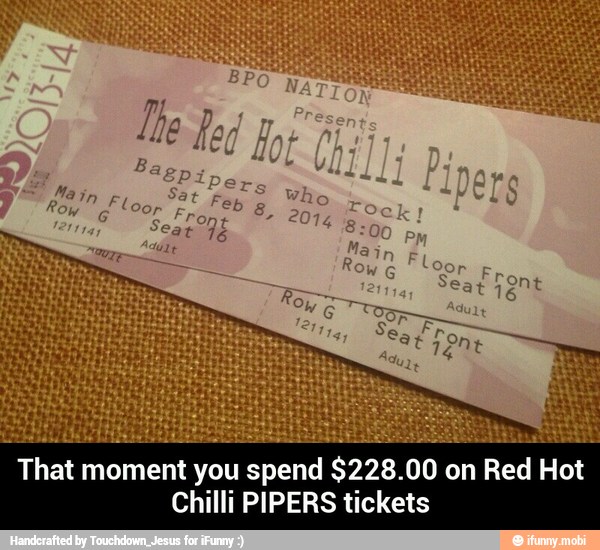 Chilli PIPERS tickets - That moment you spend $228.00 on Red Hot Chilli PIPERS tickets