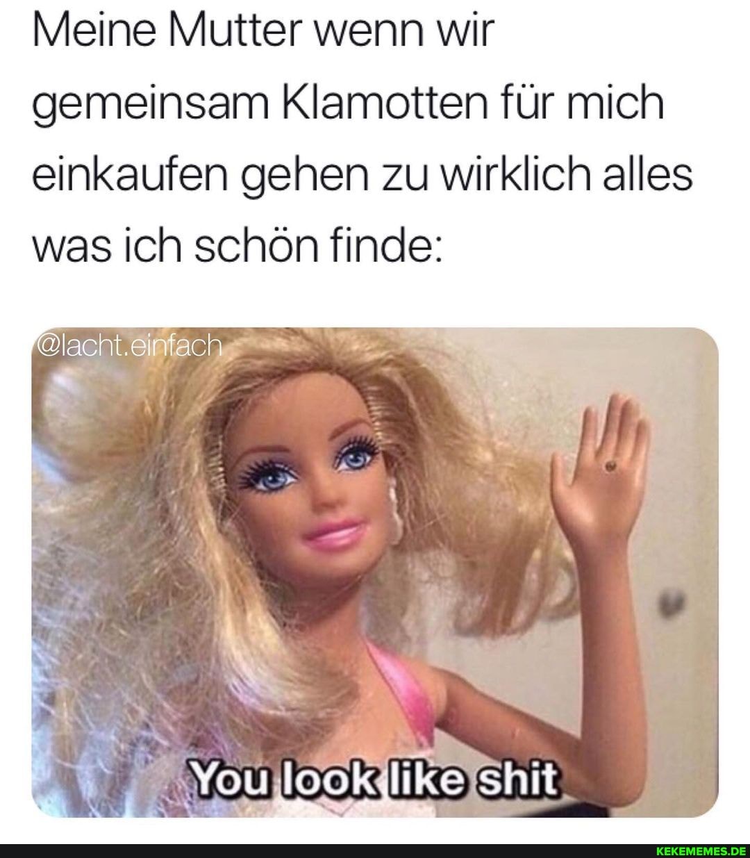 Meine Mutter wenn wir gemeinsam Klamotten für mich einkaufen gehen zu wirklich alles was ich schön finde:
@lacht.einfach
Youjlookllikejshit
