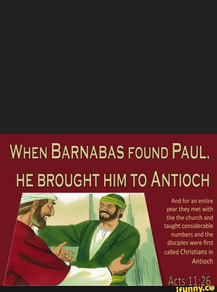 WHEN BARNABAS FOUND PAUL. HE BROUGHT HIM TO ANTIOCH And for an entire ...