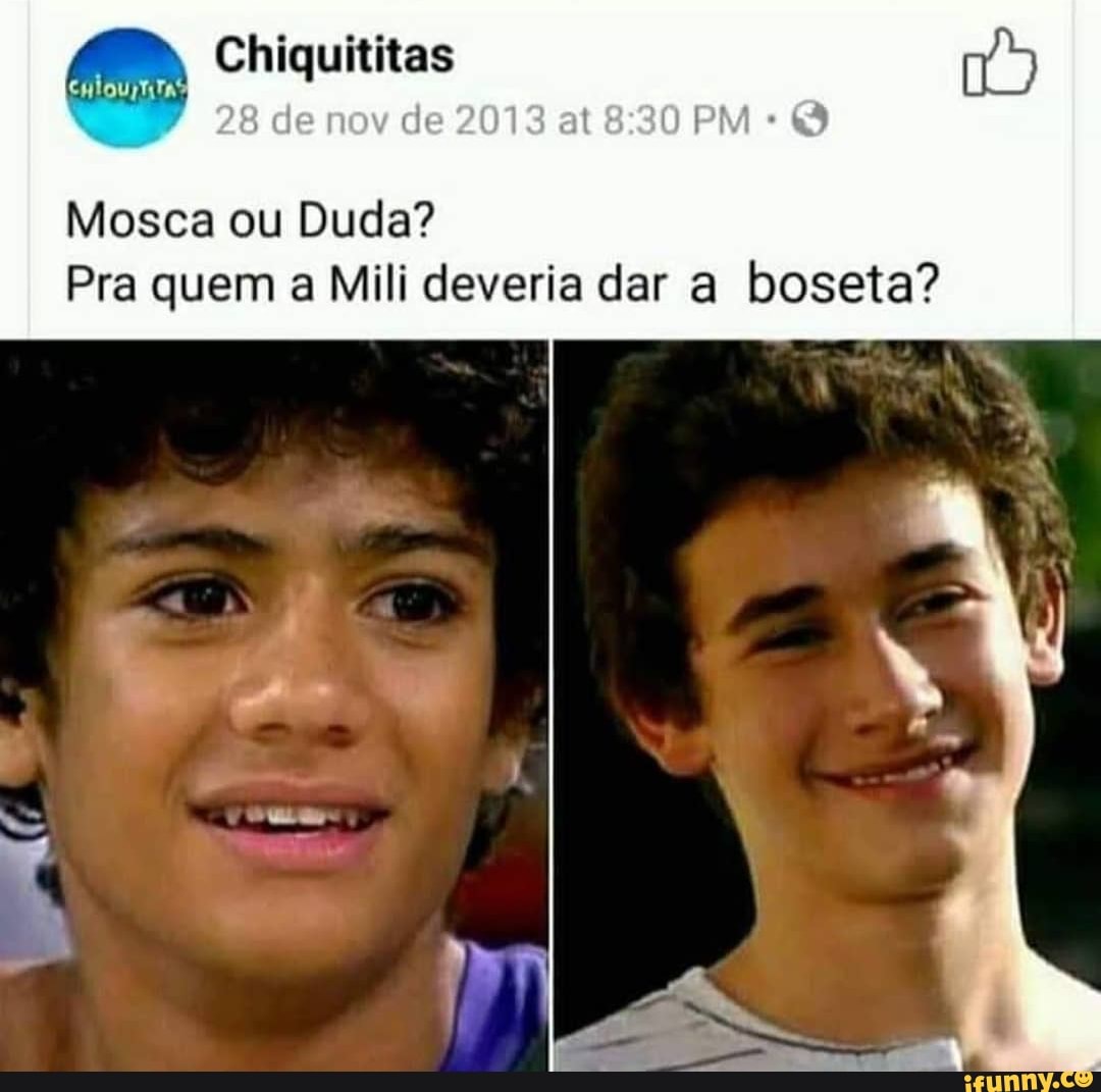 Ego Chiquititas 16
Mosca ou Duda?
Pra quem a Mili deveria dar a boseta?