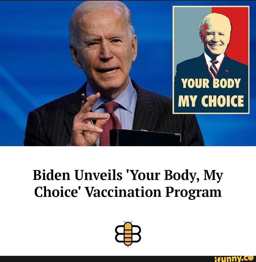 YOUR BODY MY CHOICE Biden Unveils 'Your Body, My Choice' Vaccination ...