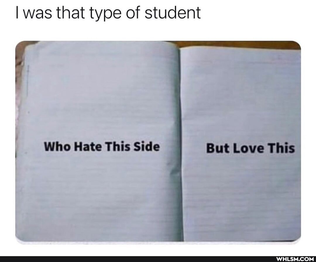 I was that type of student
Whe Hate Side we Leve