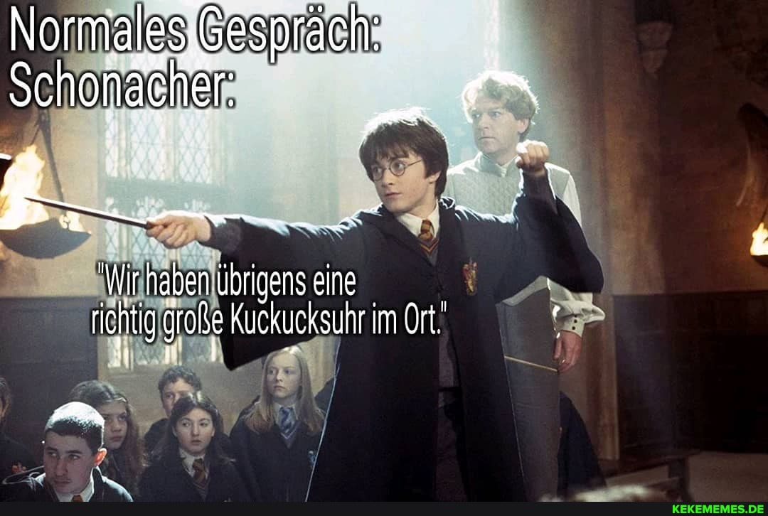 Normales
schonacher:
"Wirhaben übrigens eine richtig grobe kuckucksuhr im Ort.