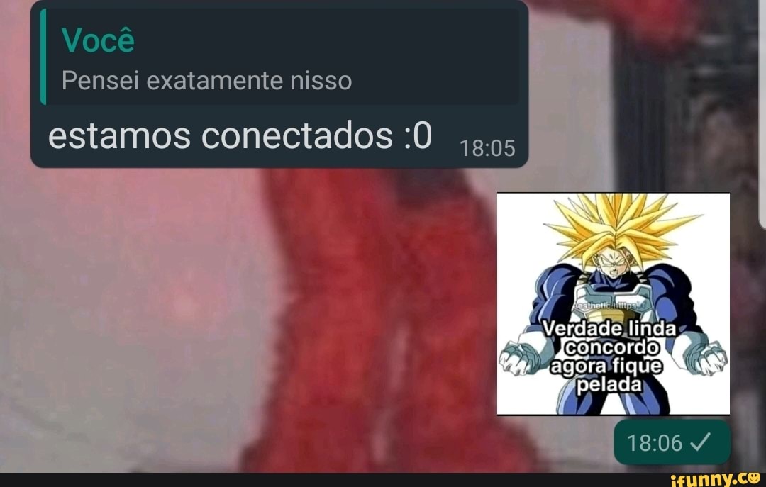 Você
Pensei exatamente nisso
estamos conectados :O
Jerdadei concordo, agora
pelada
