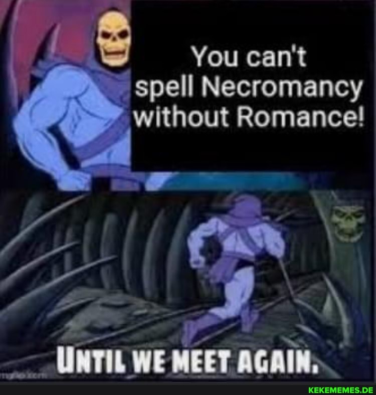 You can't spell Necromancy without Romance! WE MEET AGAIN.