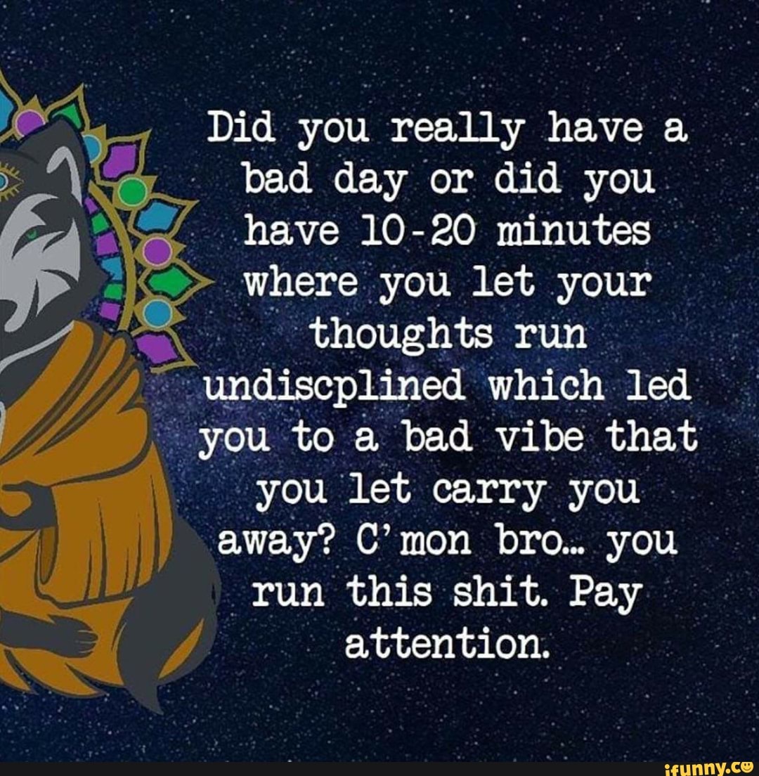 did-you-really-have-a-bad-day-or-did-you-have-10-20-minutes-where-you