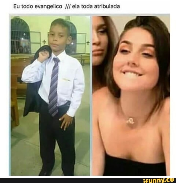 Eu todo evangelico ela toda atribulada